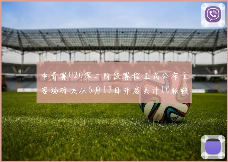中青赛U20第二阶段赛程正式公布主客场对决从6月13日开启共计10轮较量