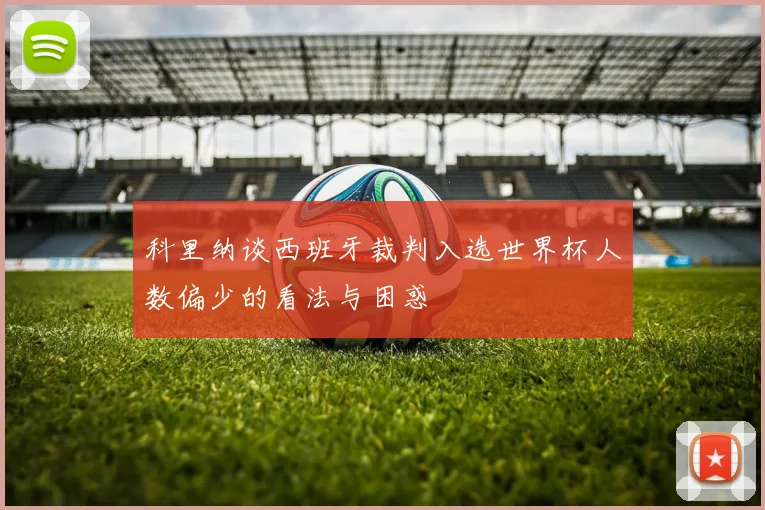 科里纳谈西班牙裁判入选世界杯人数偏少的看法与困惑