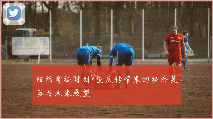 纽约奇迹时刻V型反转带来的经济复苏与未来展望